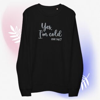 Yes, I'm Cold - me 24:7 - Unisex Organic Sweatshirt