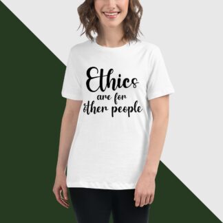 Ethics are for Other People - Women's Relaxed T-Shirt