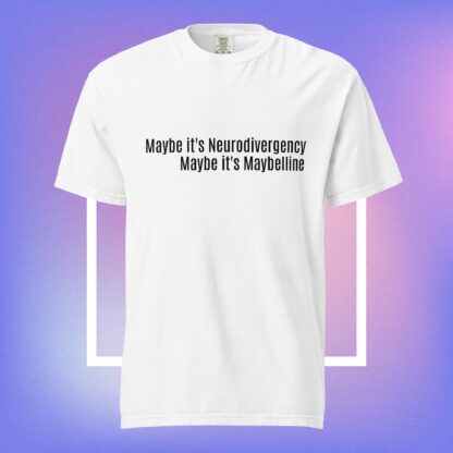 Maybe it's Neurodivergency - Unisex garment-dyed heavyweight t-shirt