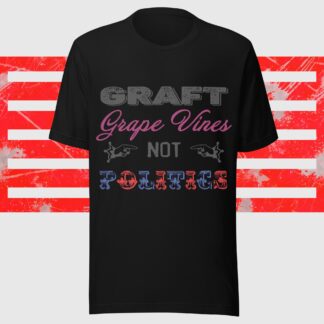 Graft Grape Vines Not Politics Unisex T-Shirt
