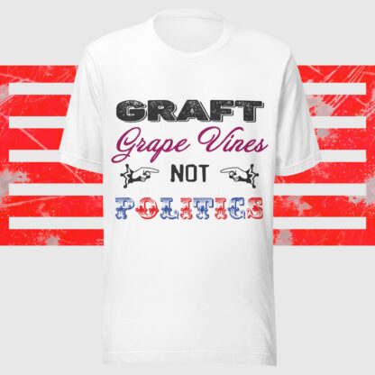 Graft Grape Vines Not Politics Unisex T-Shirt - Image 6